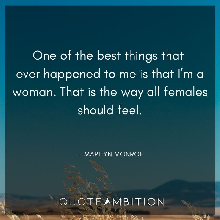 Strong Women Quotes - One of the best things that ever happened to me is that I'm a woman.