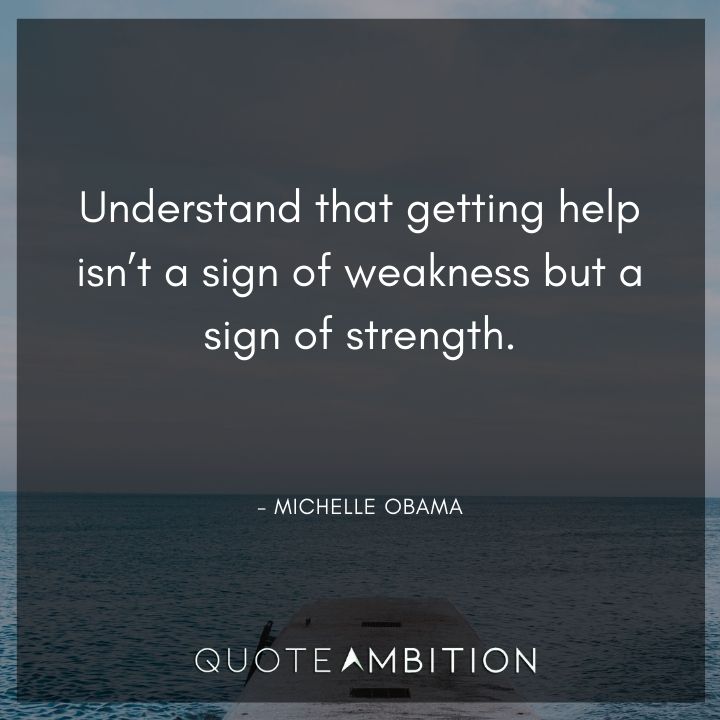 Strong Women Quotes - Understand that getting help isn't a sign of weakness but a sign of strength.
