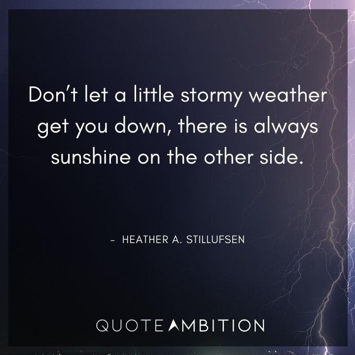 Strong Women Quotes - Don't let a little stormy weather get you down, there is always sunshine on the other side.