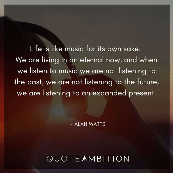 Alan Watts Quote - Life is like music for its own sake