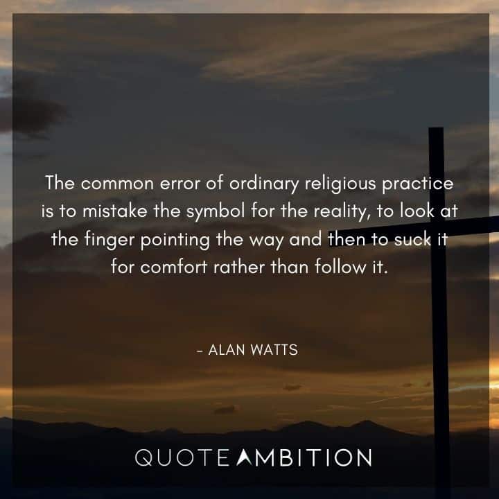 Alan Watts Quote - The common error of ordinary religious practice is to mistake the symbol for the reality.