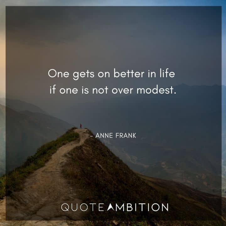 Anne Frank Quote - One gets on better in life if one is not over modest.