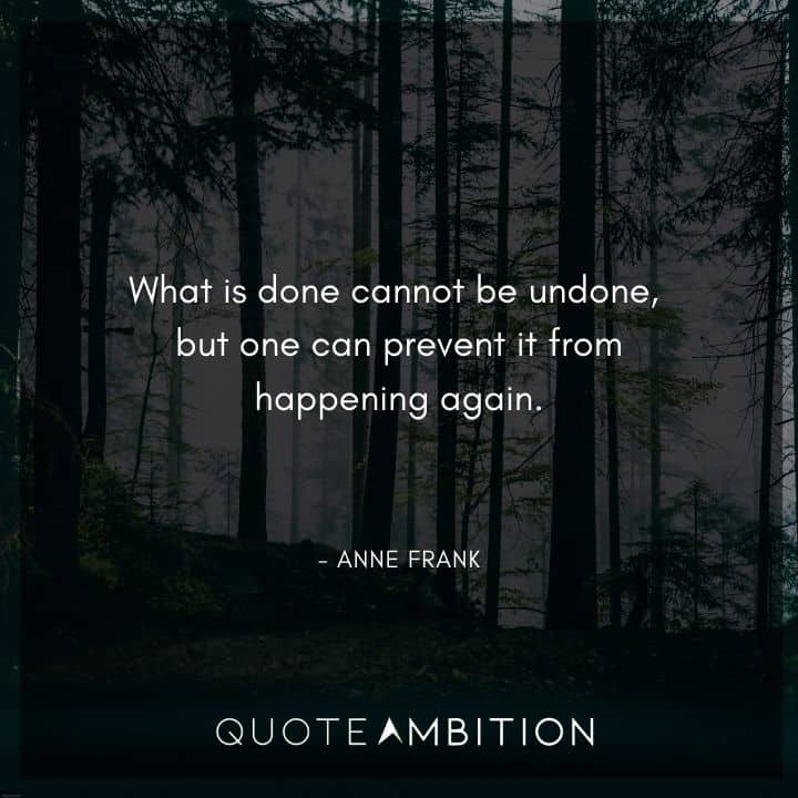 Anne Frank Quote - What is done cannot be undone, but one can prevent it from happening again.