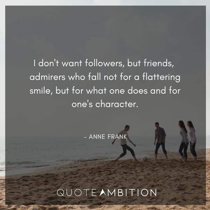 Anne Frank Quote - I don't want followers, but friends.