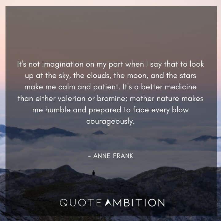 Anne Frank Quote - It's not imagination on my part when I say that to look up at the sky