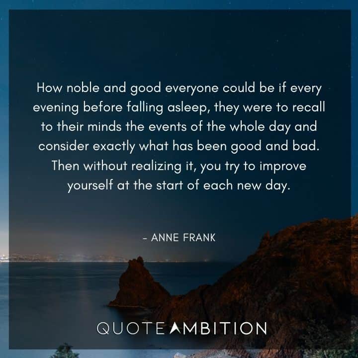 Anne Frank Quote - How noble and good everyone could be if every evening before falling asleep