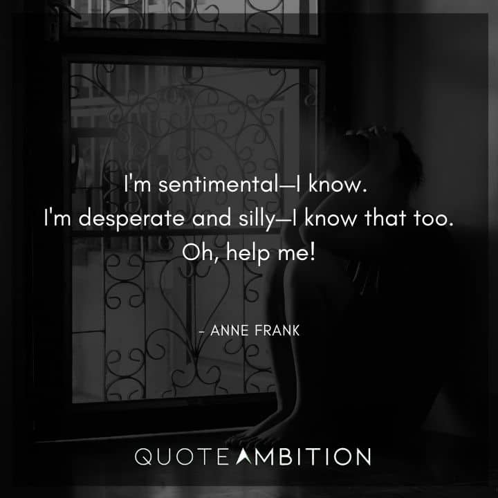 Anne Frank Quote - I'm sentimental, I know