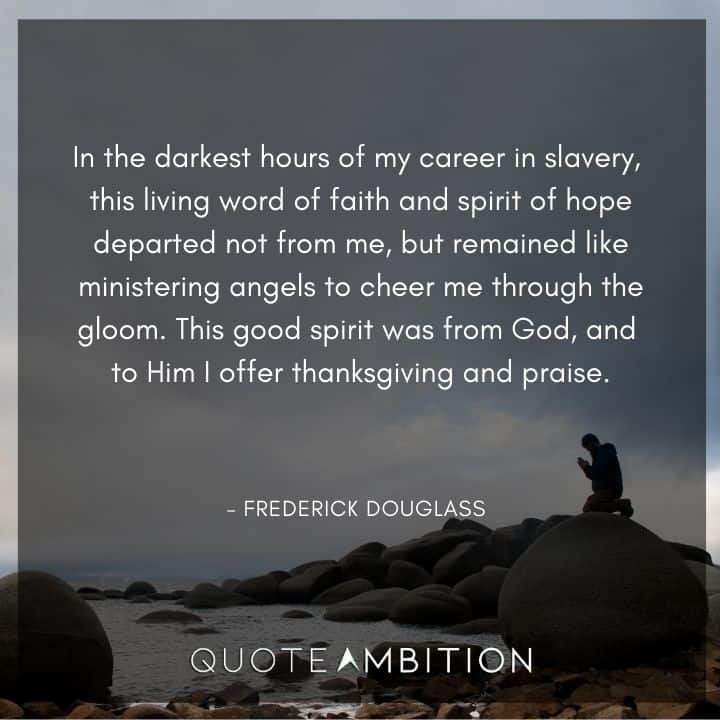 Frederick Douglass Quote - In the darkest hours of my career in slavery this living word of faith and spirit of hope departed not from me, but remained