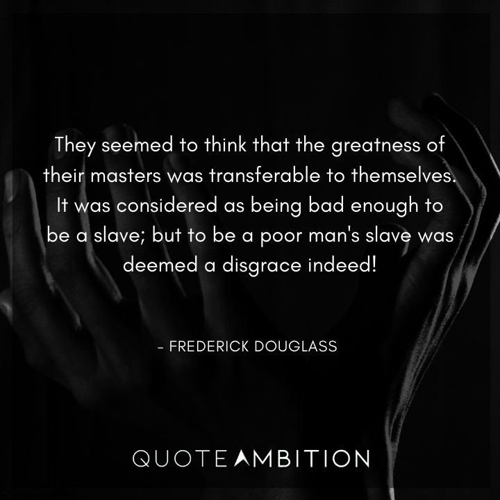 Frederick Douglass Quote - the greatness of their masters was transferable to themselves