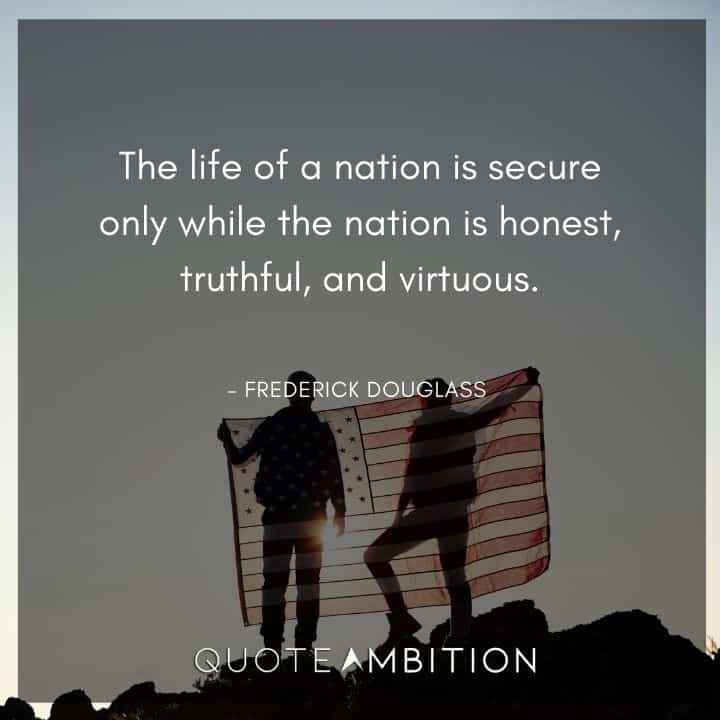 Frederick Douglass Quote - The life of a nation is secure only while the nation is honest
