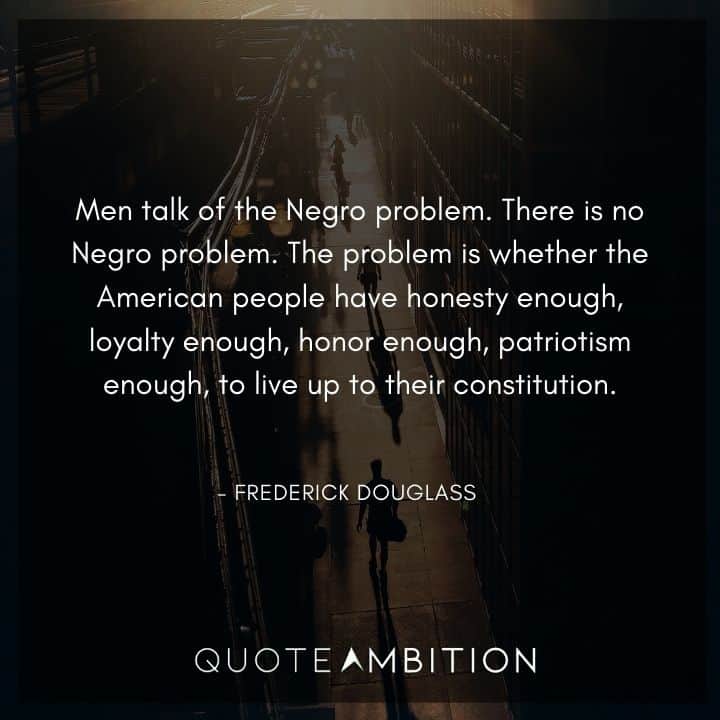 Frederick Douglass Quote - Men talk of the Negro problem