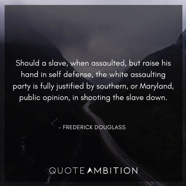 Frederick Douglass Quote - Should a slave, when assaulted, but raise his hand in self defense