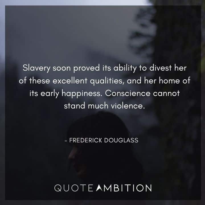 Frederick Douglass Quote - Slavery soon proved its ability to divest her of these excellent qualities