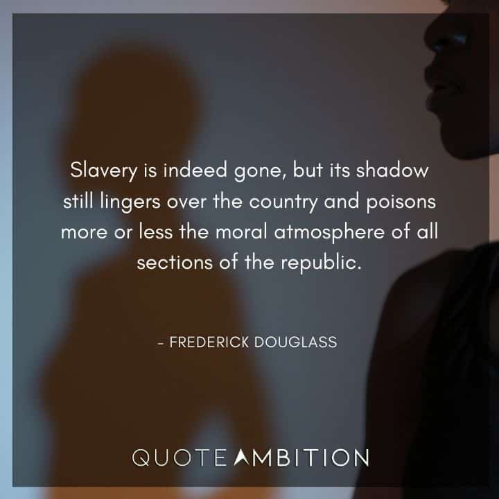 Frederick Douglass Quote - Slavery is indeed gone