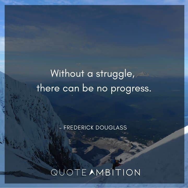 Frederick Douglass Quote - Without a struggle, there can be no progress.