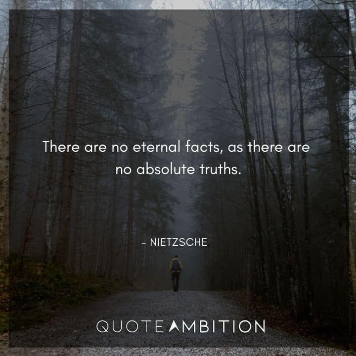 Friedrich Nietzsche Quote - There are no eternal facts, as there are no absolute truths.