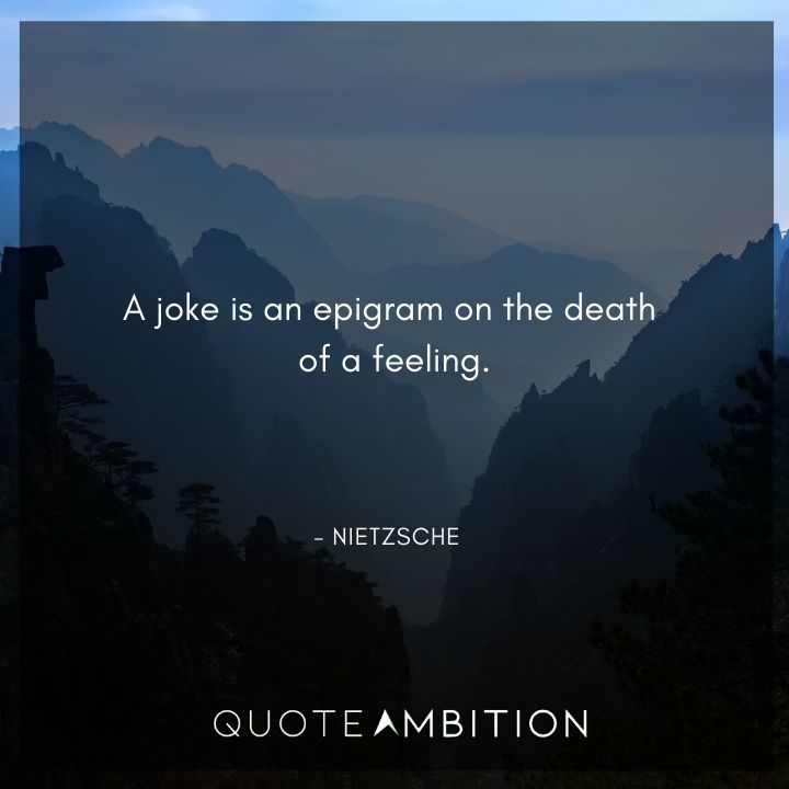 Friedrich Nietzsche Quote - A joke is an epigram on the death of a feeling.