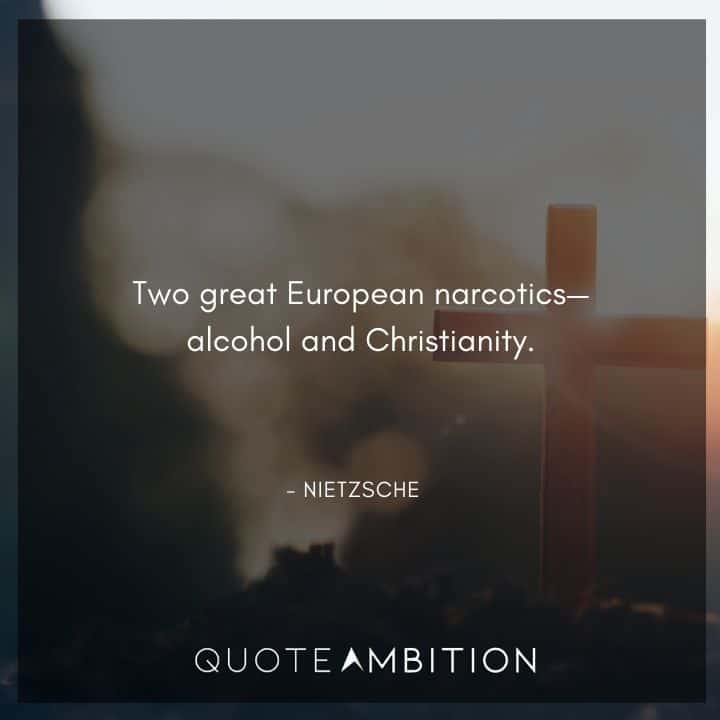 Friedrich Nietzsche Quote - Two great European narcotics alcohol and Christianity.