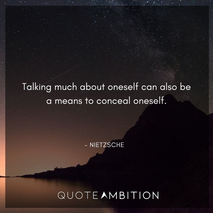 Friedrich Nietzsche Quote - Talking much about oneself can also be a means to conceal oneself.