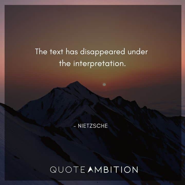 Friedrich Nietzsche Quote - The text has disappeared under the interpretation.