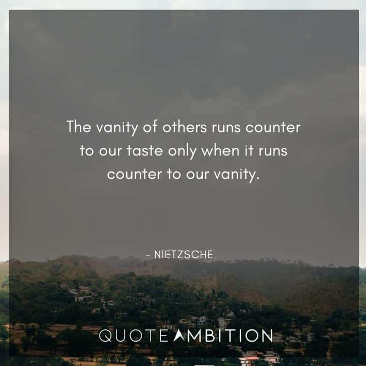 Friedrich Nietzsche Quote - The vanity of others runs counter to our taste only when it runs counter to our vanity.