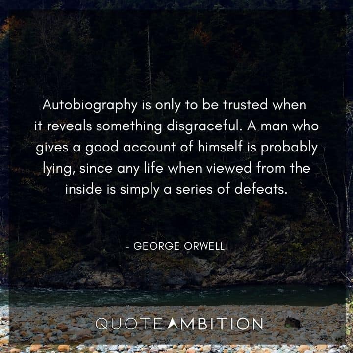 George Orwell Quote - Autobiography is only to be trusted when it reveals something disgraceful
