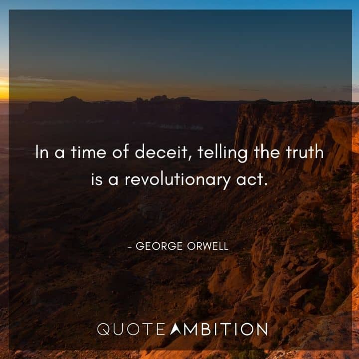 George Orwell Quote - In a time of deceit, telling the truth is a revolutionary act.