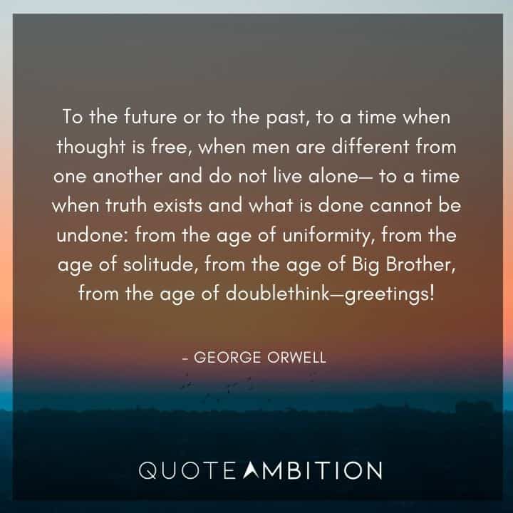 George Orwell Quote - To the future or to the past, to a time when thought is free