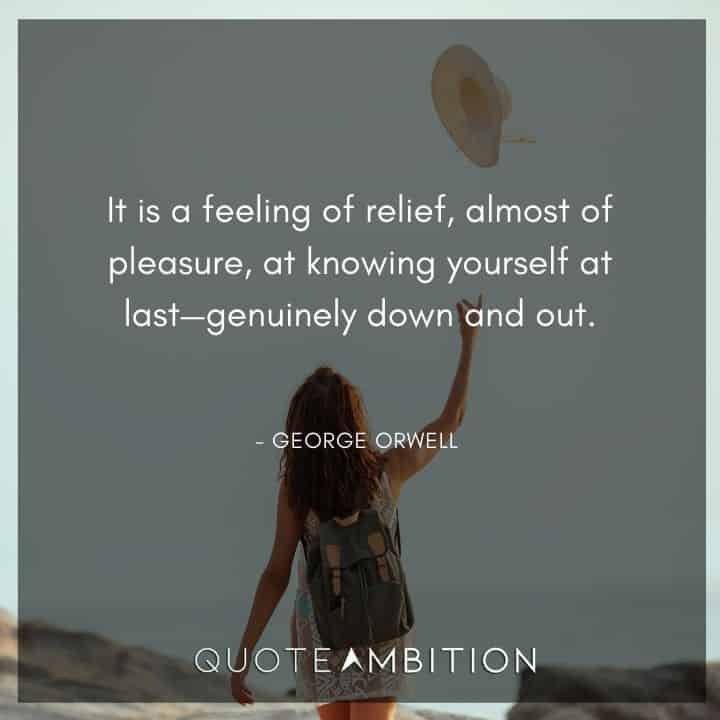 George Orwell Quote - It is a feeling of relief, almost of pleasure, at knowing yourself at last