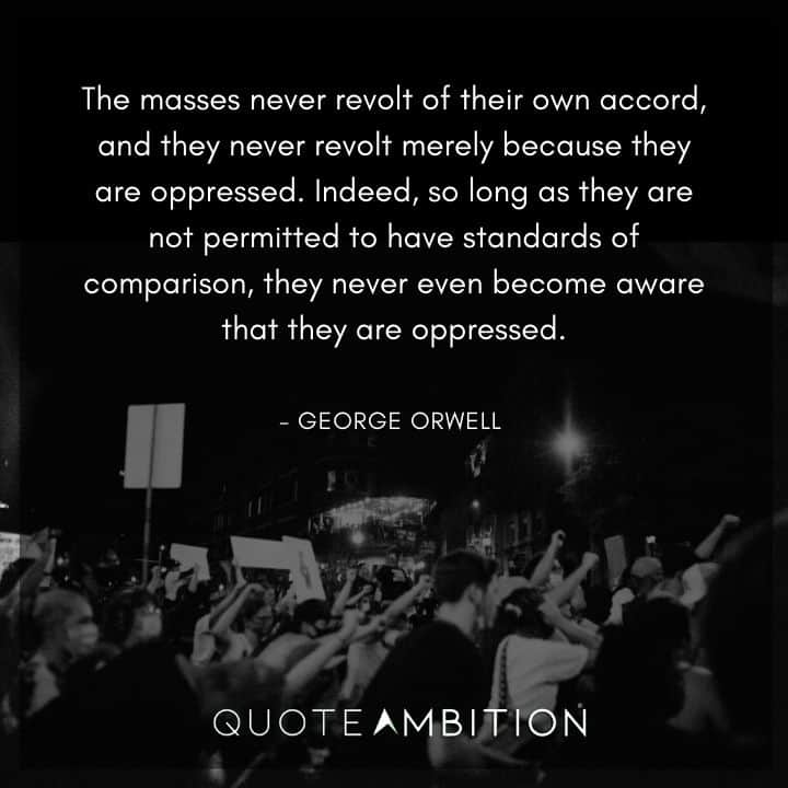 George Orwell Quote - The masses never revolt of their own accord