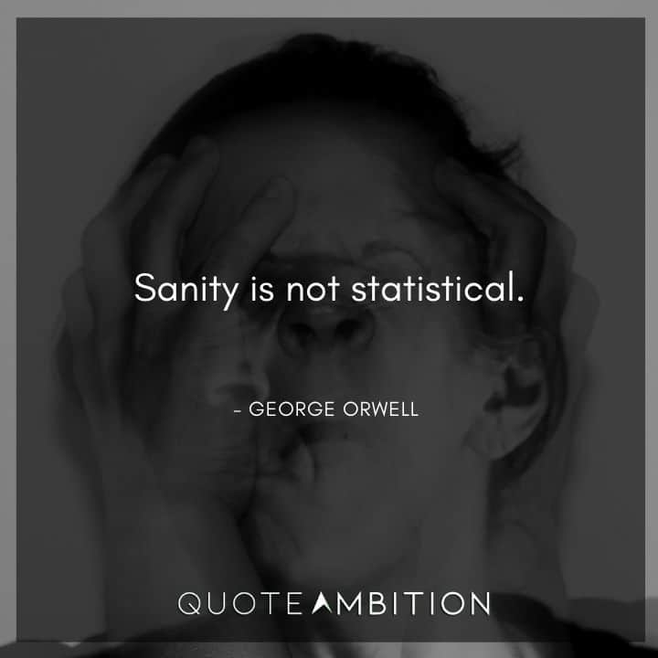 George Orwell Quote - Sanity is not statistical.
