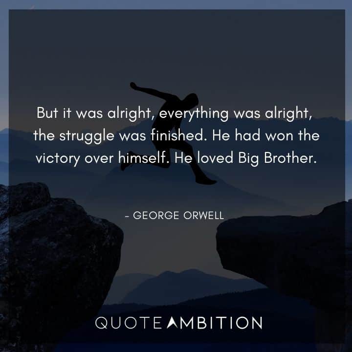 George Orwell Quote - But it was alright, everything was alright, the struggle was finished