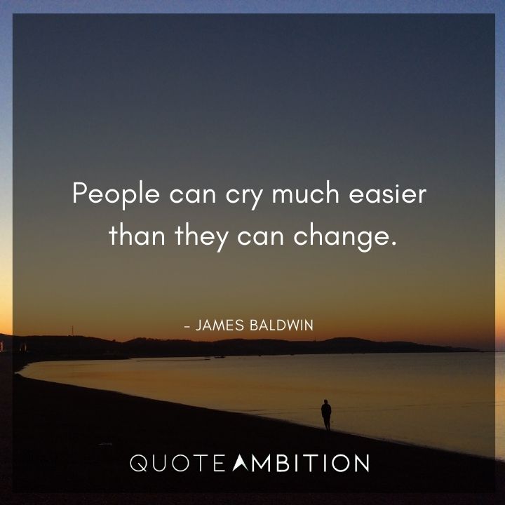 James Baldwin Quote - People can cry much easier than they can change.