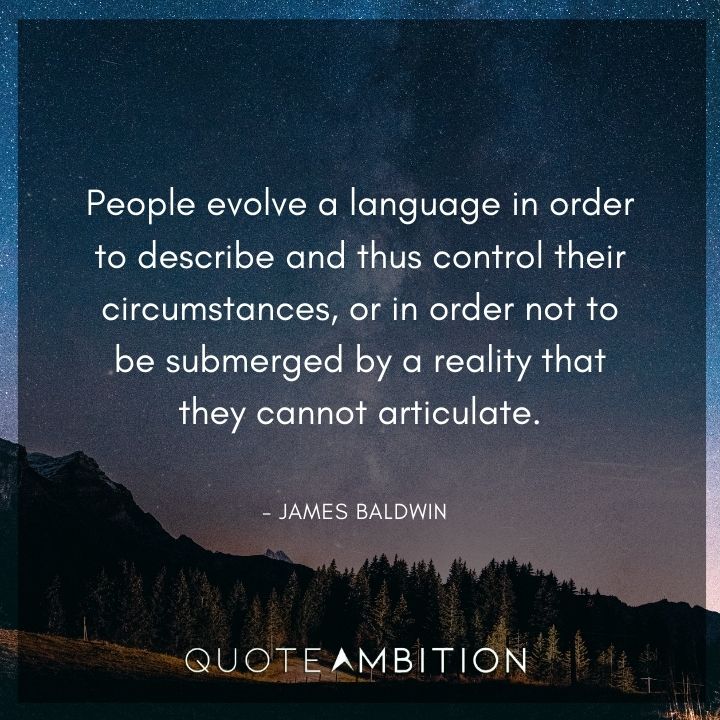 James Baldwin Quote - People evolve a language in order to describe.