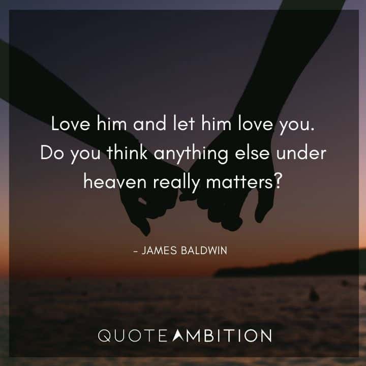 James Baldwin Quote - Love him and let him love you.