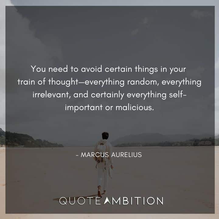 Marcus Aurelius Quote - You need to avoid certain things in your train of thought.