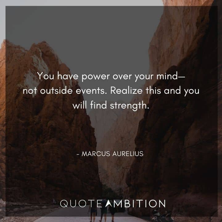 Marcus Aurelius Quote - You have power over your mind, not outside events.