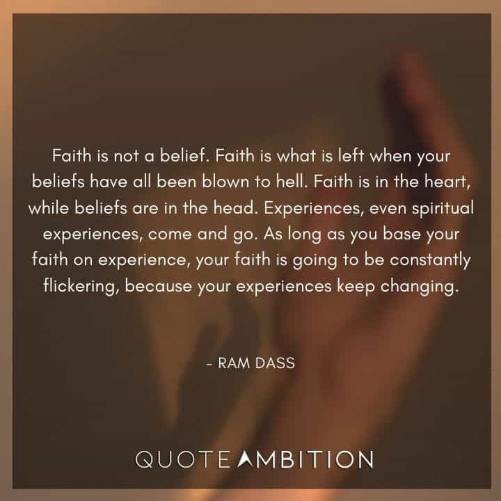Ram Dass Quote - Faith is not a belief.