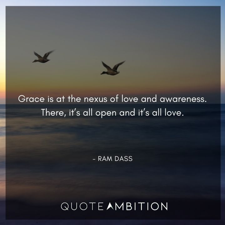 Ram Dass Quote - Grace is at the nexus of love and awareness.