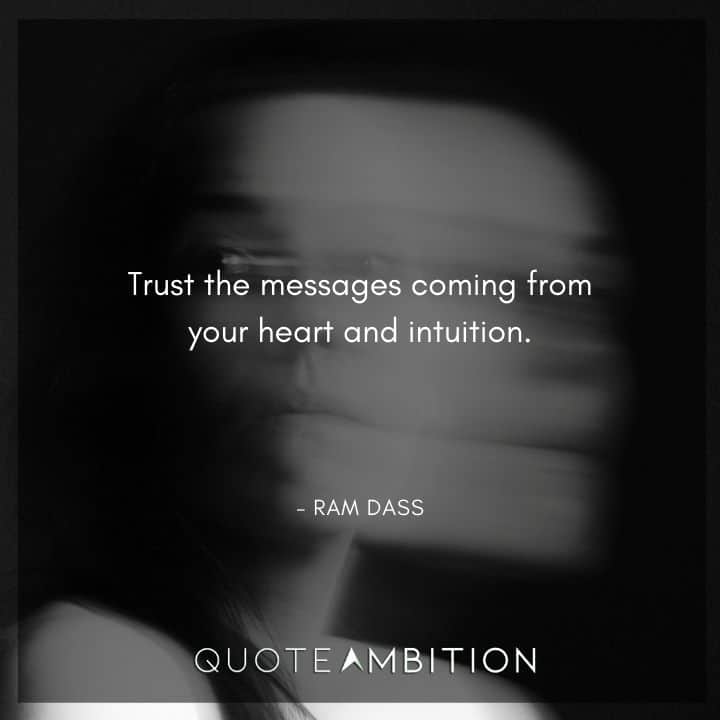 Ram Dass Quote - Trust the messages coming from your heart and intuition.