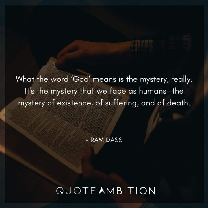 Ram Dass Quote - What the word 'God' means is the mystery, really. 