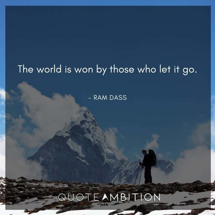 Ram Dass Quote - The world is won by those who let it go.