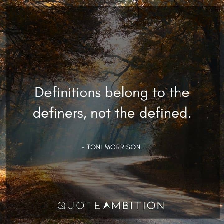 Toni Morrison Quote - Definitions belong to the definers.