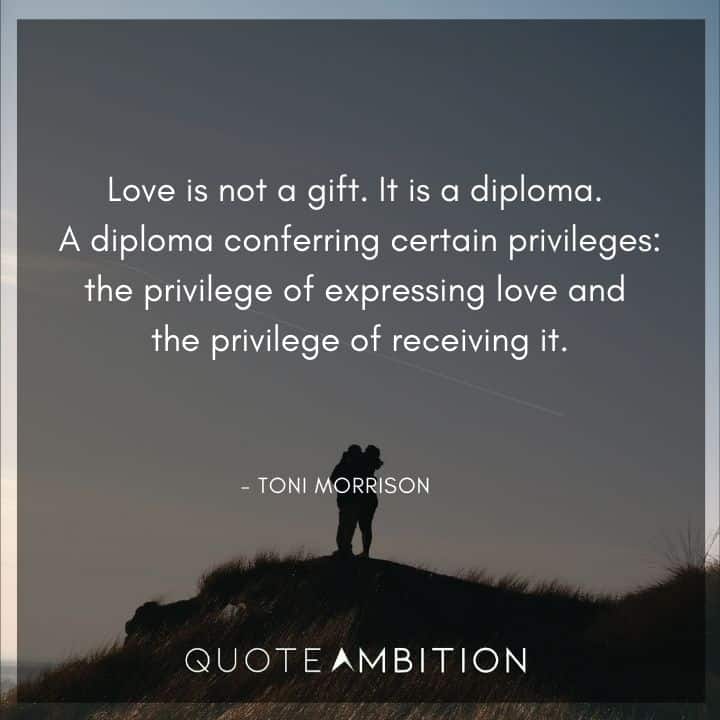 Toni Morrison Quote - Love is not a gift. It is a diploma.