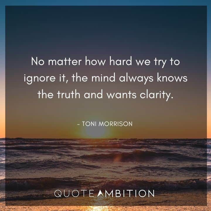 Toni Morrison Quote - the mind always knows the truth and wants clarity.