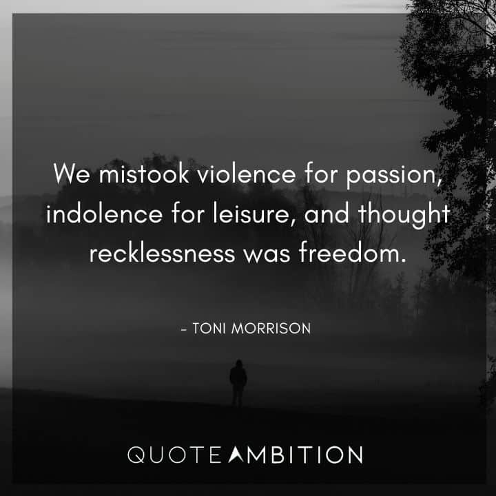 Toni Morrison Quote - We mistook violence for passion.