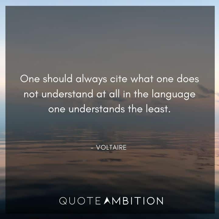 Voltaire Quote - One should always cite what one does not understand