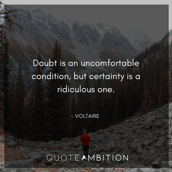 Voltaire Quote - Doubt is an uncomfortable condition