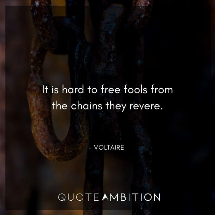 Voltaire Quote - It is hard to free fools from the chains they revere