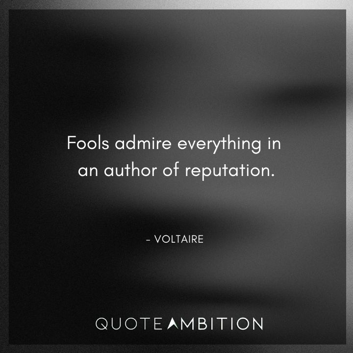 Voltaire Quote - Fools admire everything in an author of reputation